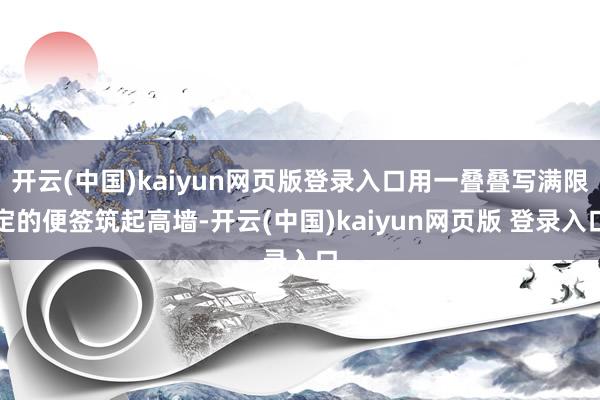 开云(中国)kaiyun网页版登录入口用一叠叠写满限定的便签筑起高墙-开云(中国)kaiyun网页版 登录入口