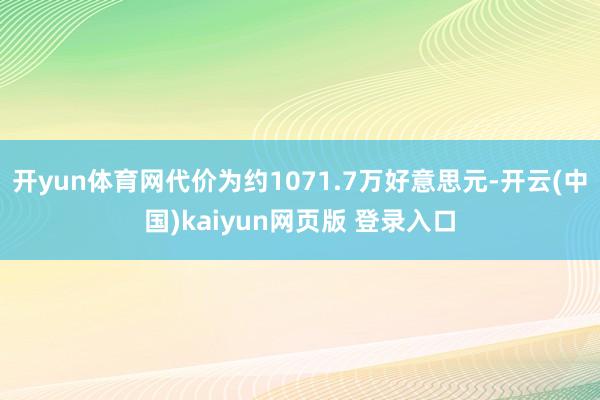 开yun体育网代价为约1071.7万好意思元-开云(中国)kaiyun网页版 登录入口