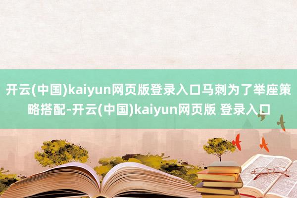 开云(中国)kaiyun网页版登录入口马刺为了举座策略搭配-开云(中国)kaiyun网页版 登录入口