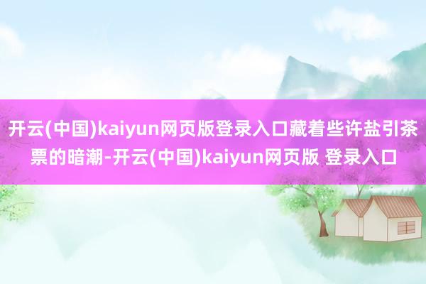 开云(中国)kaiyun网页版登录入口藏着些许盐引茶票的暗潮-开云(中国)kaiyun网页版 登录入口