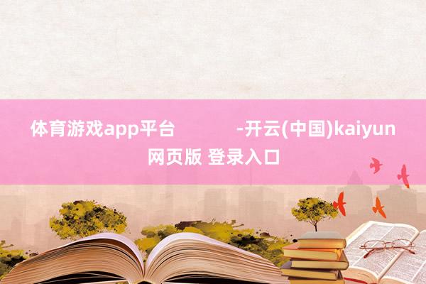 体育游戏app平台            -开云(中国)kaiyun网页版 登录入口
